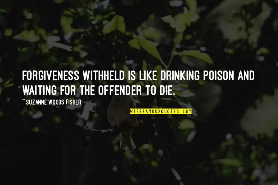Doctoring Quotes By Suzanne Woods Fisher: Forgiveness withheld is like drinking poison and waiting