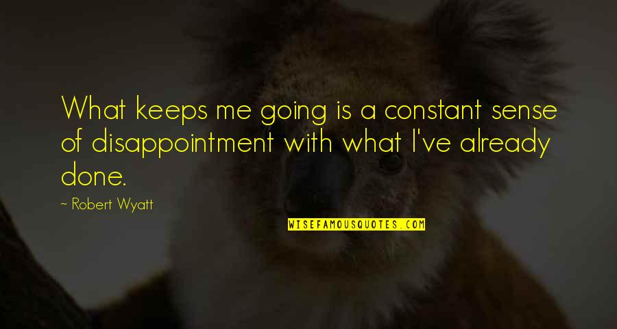 Doctoring Up Canned Quotes By Robert Wyatt: What keeps me going is a constant sense Doctoring Up Canned Quotes By Robert Wyatt: What keeps me going is a constant sense