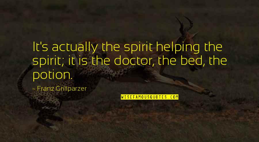 Doctors And Healing Quotes By Franz Grillparzer: It's actually the spirit helping the spirit; it