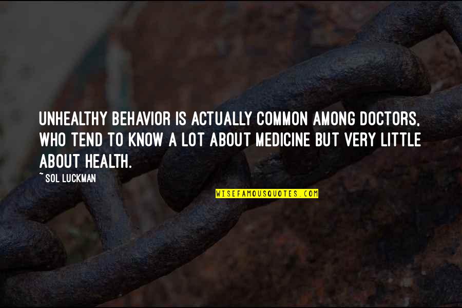 Doctors And Healing Quotes By Sol Luckman: Unhealthy behavior is actually common among doctors, who