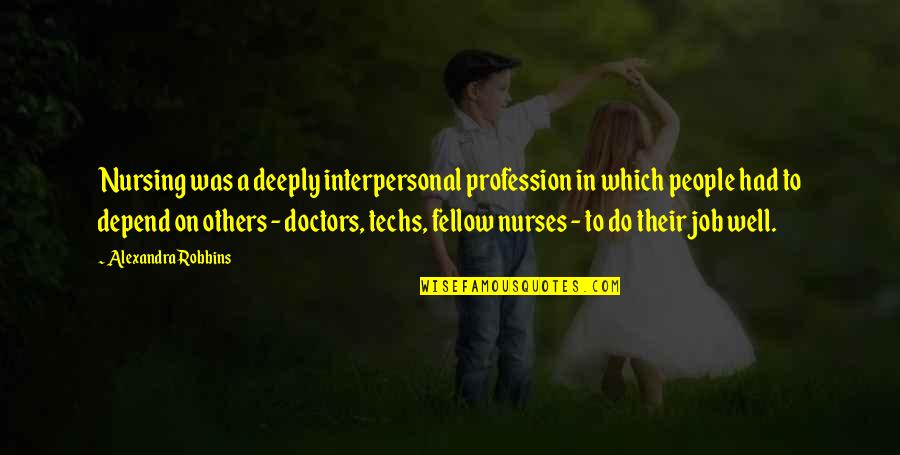 Doctors And Nurses Quotes By Alexandra Robbins: Nursing was a deeply interpersonal profession in which Doctors And Nurses Quotes By Alexandra Robbins: Nursing was a deeply interpersonal profession in which