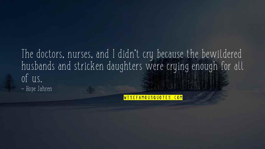 Doctors And Nurses Quotes By Hope Jahren: The doctors, nurses, and I didn't cry because