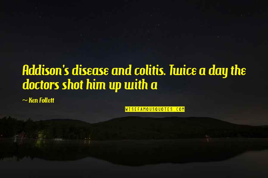 Doctors Day Quotes By Ken Follett: Addison's disease and colitis. Twice a day the