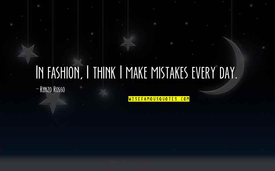 Doctors Day Quotes By Renzo Rosso: In fashion, I think I make mistakes every