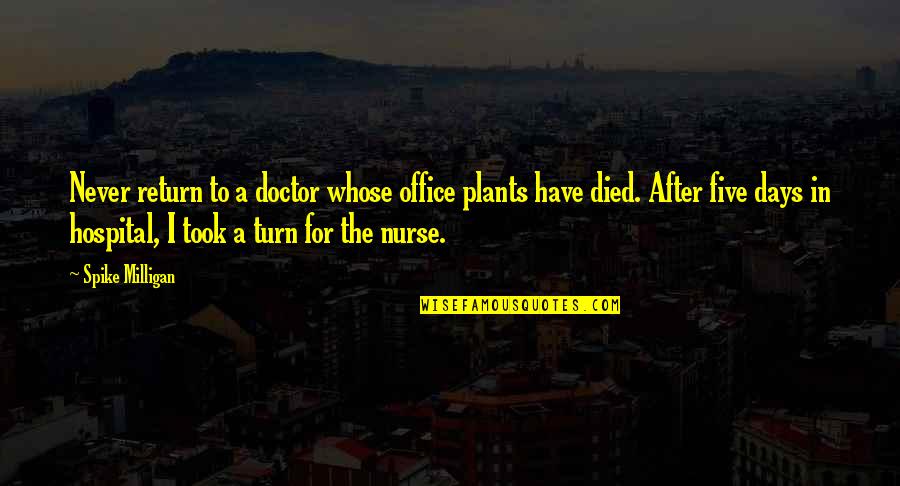 Doctors Funny Quotes By Spike Milligan: Never return to a doctor whose office plants Doctors Funny Quotes By Spike Milligan: Never return to a doctor whose office plants
