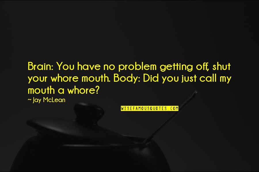 Doctors Healing Quotes By Jay McLean: Brain: You have no problem getting off, shut
