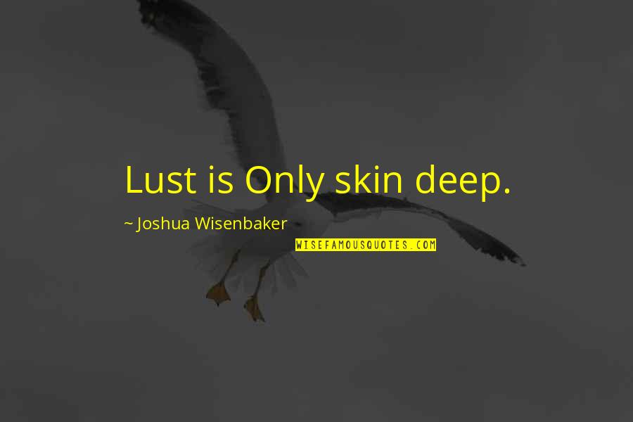 Doctors Healing Quotes By Joshua Wisenbaker: Lust is Only skin deep.