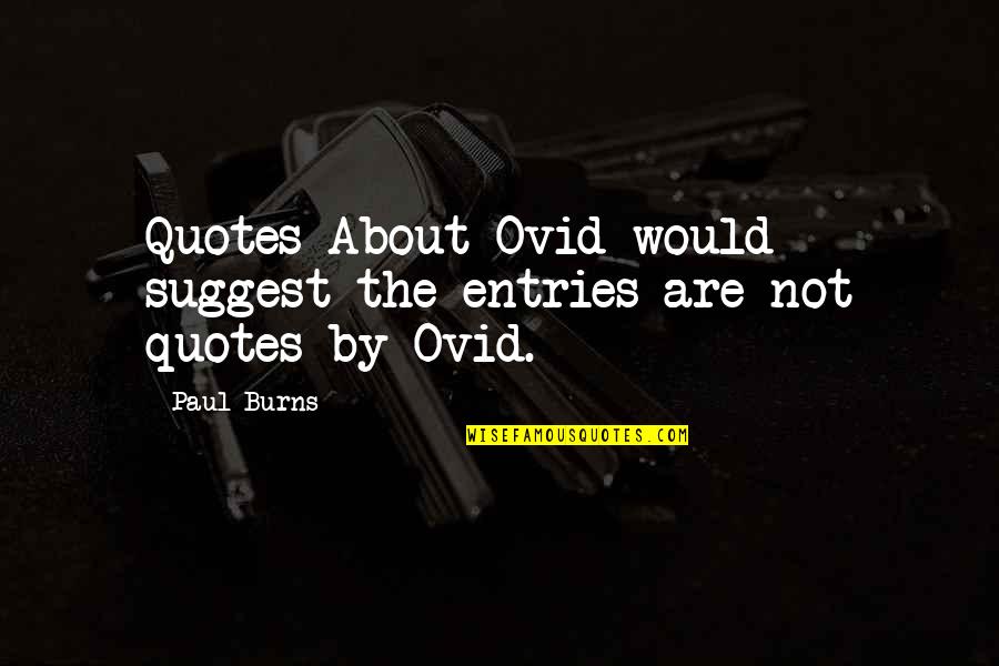 Doctors Heroes Quotes By Paul Burns: Quotes About Ovid would suggest the entries are