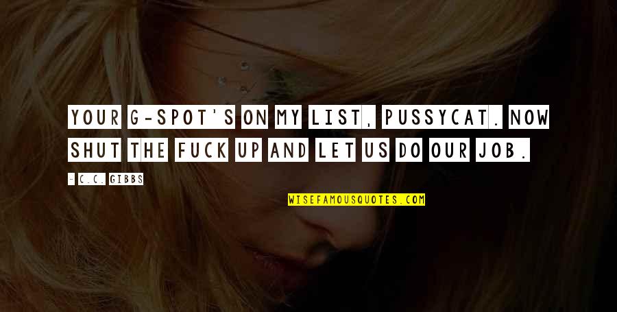 Doctors Inspirational Quotes By C.C. Gibbs: Your G-spot's on my list, pussycat. Now shut