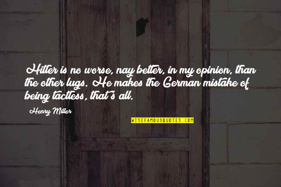 Doctors Inspirational Quotes By Henry Miller: Hitler is no worse, nay better, in my