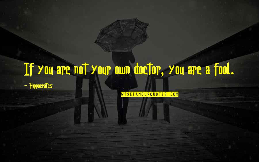 Doctors Inspirational Quotes By Hippocrates: If you are not your own doctor, you