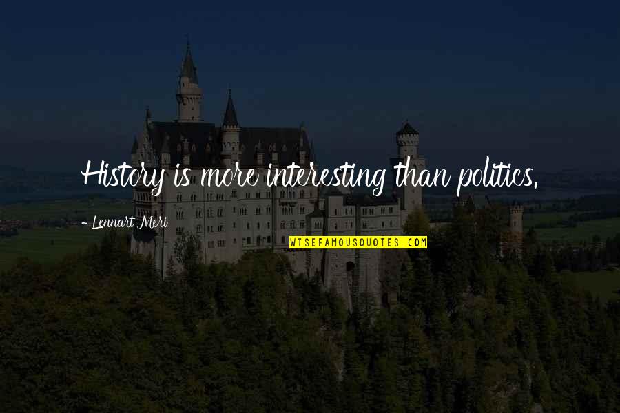 Doctors Inspirational Quotes By Lennart Meri: History is more interesting than politics.