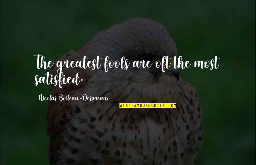 Doctors Of The Future Quotes By Nicolas Boileau-Despreaux: The greatest fools are oft the most satisfied.