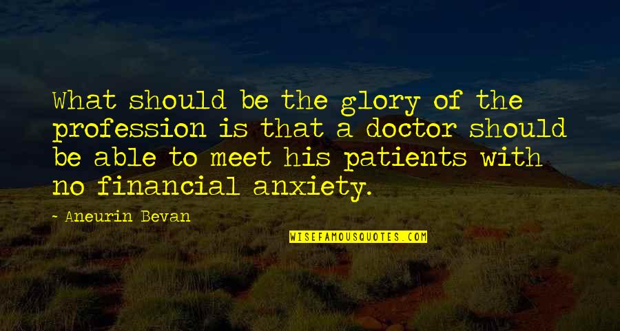 Doctors Patients Quotes By Aneurin Bevan: What should be the glory of the profession