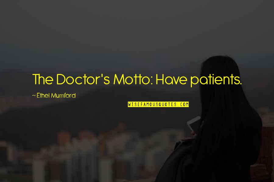 Doctors Patients Quotes By Ethel Mumford: The Doctor's Motto: Have patients.