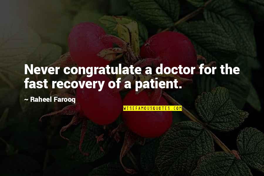 Doctors Patients Quotes By Raheel Farooq: Never congratulate a doctor for the fast recovery