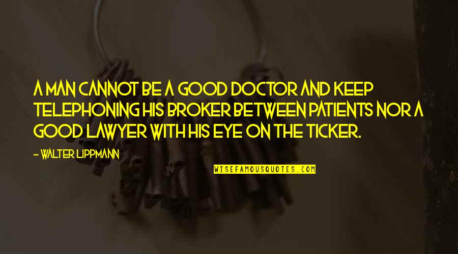 Doctors Patients Quotes By Walter Lippmann: A man cannot be a good doctor and