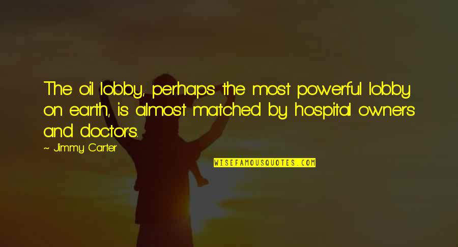 Doctors Quotes By Jimmy Carter: The oil lobby, perhaps the most powerful lobby Doctors Quotes By Jimmy Carter: The oil lobby, perhaps the most powerful lobby