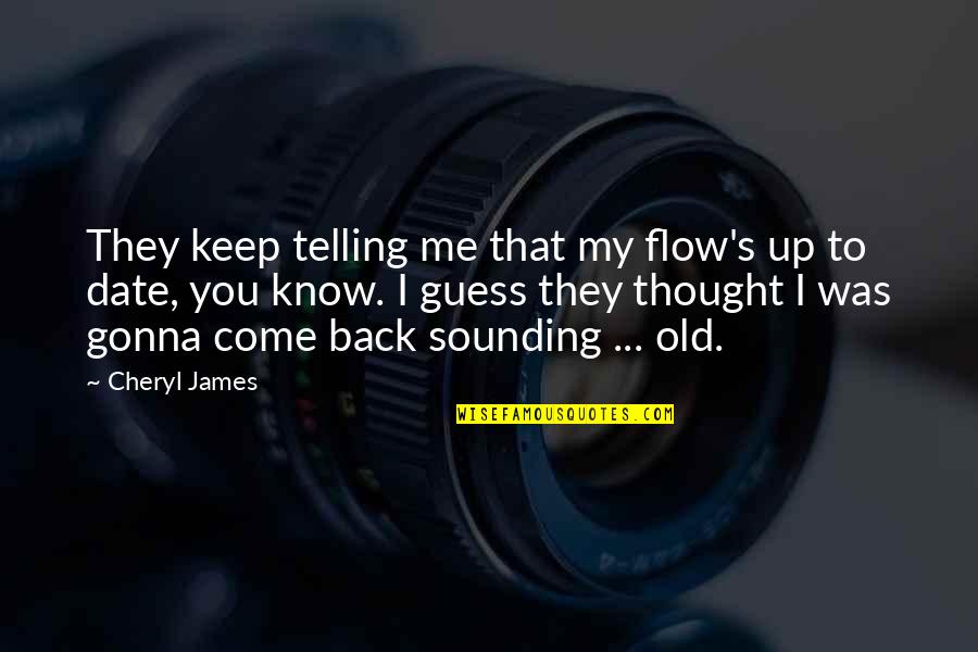 Doctors To The Barrios Quotes By Cheryl James: They keep telling me that my flow's up Doctors To The Barrios Quotes By Cheryl James: They keep telling me that my flow's up