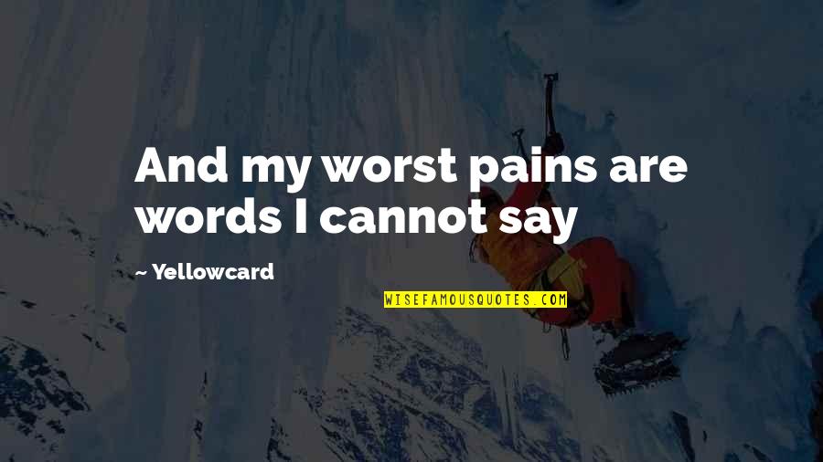 Doctors Tools Quotes By Yellowcard: And my worst pains are words I cannot Doctors Tools Quotes By Yellowcard: And my worst pains are words I cannot