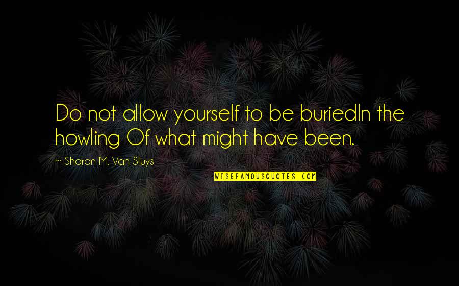 Doctorsto Quotes By Sharon M. Van Sluys: Do not allow yourself to be buriedIn the