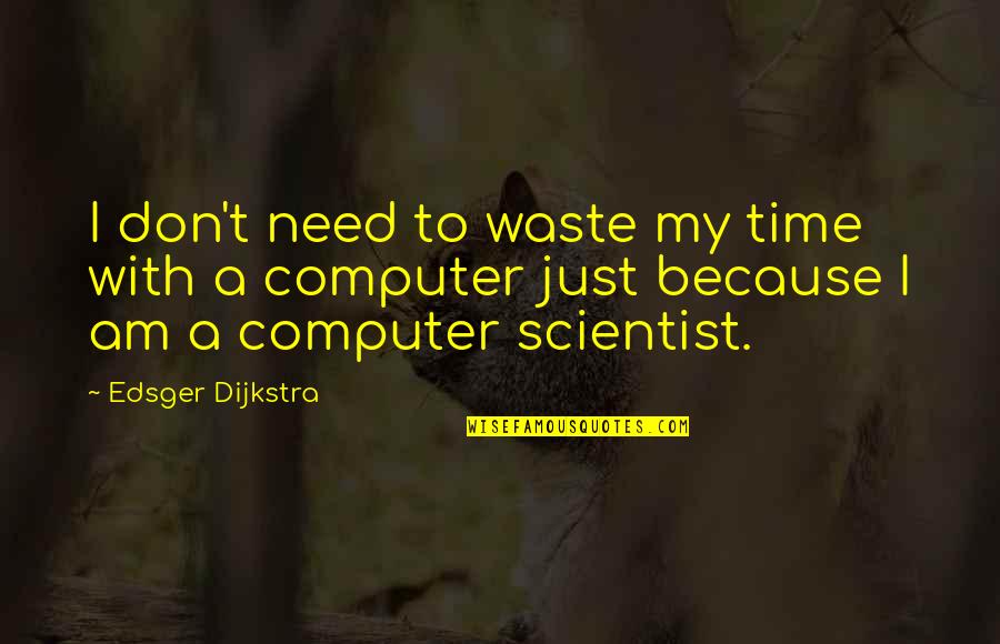 Doctorul Cel Quotes By Edsger Dijkstra: I don't need to waste my time with