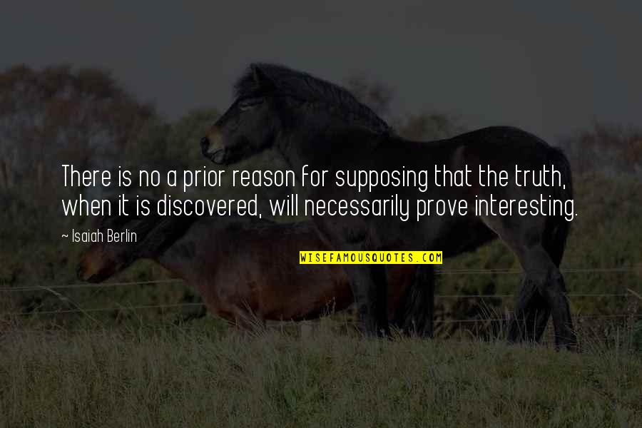 Doctorul Cel Quotes By Isaiah Berlin: There is no a prior reason for supposing