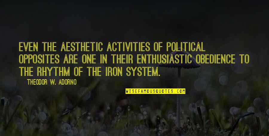 Doctorul Cel Quotes By Theodor W. Adorno: Even the aesthetic activities of political opposites are