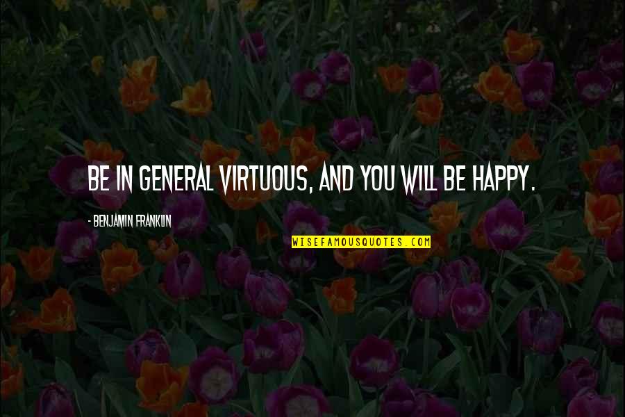 Doctos Quotes By Benjamin Franklin: Be in general virtuous, and you will be