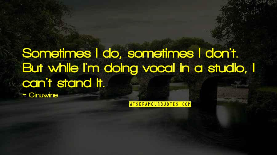 Doctos Quotes By Ginuwine: Sometimes I do, sometimes I don't. But while