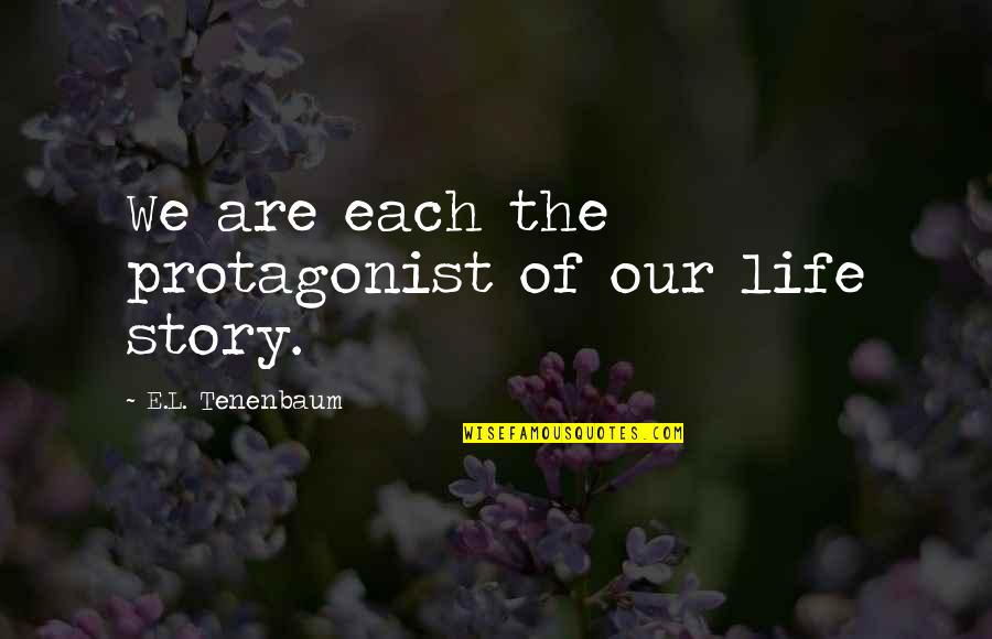 Doctress Robinson Quotes By E.L. Tenenbaum: We are each the protagonist of our life
