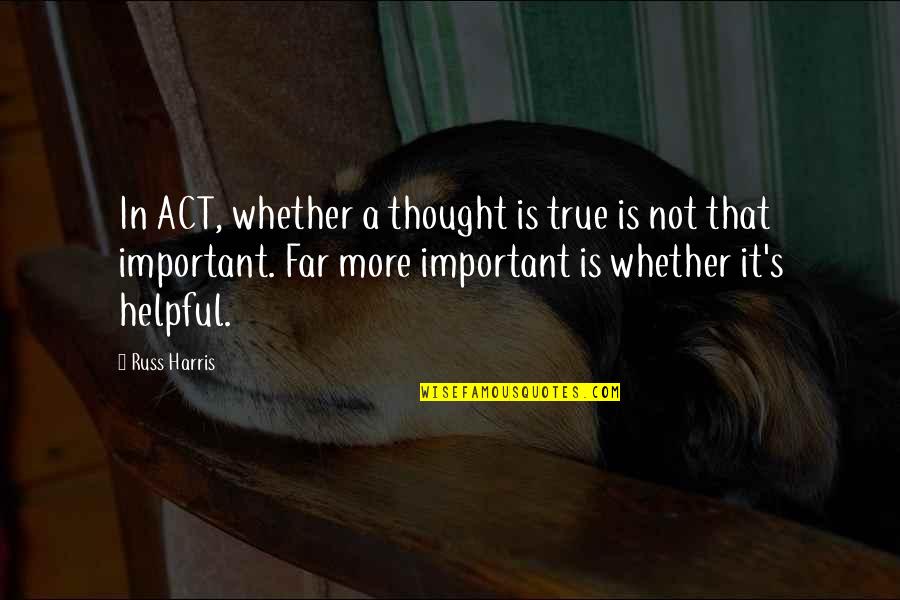 Doctress Robinson Quotes By Russ Harris: In ACT, whether a thought is true is