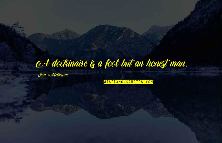 Doctrinaire Quotes By Lord Melbourne: A doctrinaire is a fool but an honest