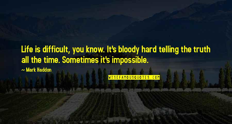 Doctrinaire Quotes By Mark Haddon: Life is difficult, you know. It's bloody hard