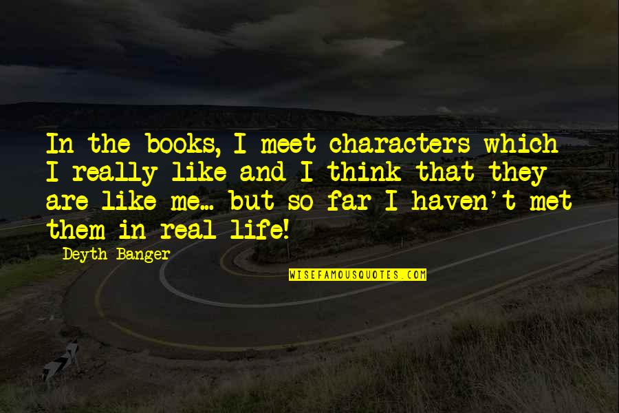 Doctrinaires Quotes By Deyth Banger: In the books, I meet characters which I