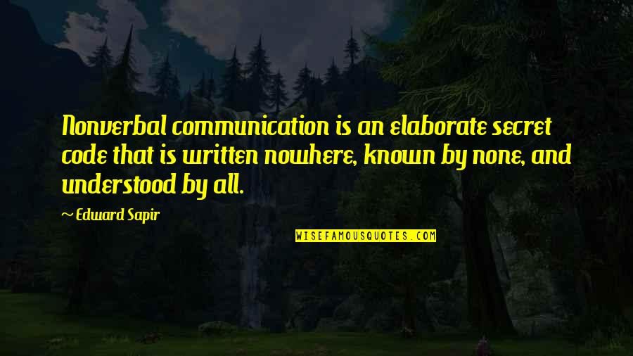 Doctrinally Speaking Quotes By Edward Sapir: Nonverbal communication is an elaborate secret code that