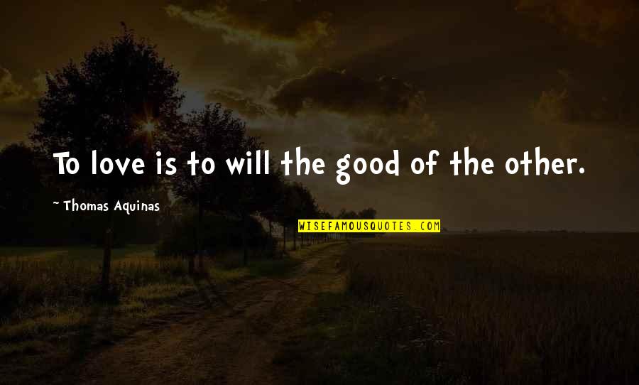 Doctrinas Filosoficas Quotes By Thomas Aquinas: To love is to will the good of