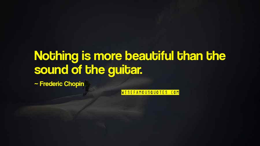 Doctrinas Y Quotes By Frederic Chopin: Nothing is more beautiful than the sound of