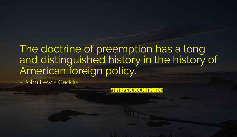 Doctrine Foreign Quotes By John Lewis Gaddis: The doctrine of preemption has a long and
