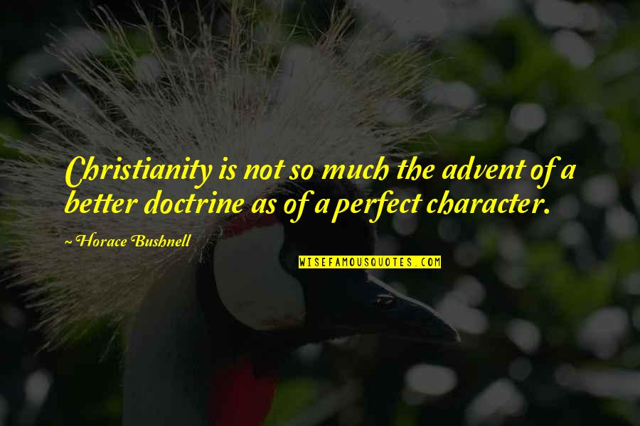 Doctrine In Christianity Quotes By Horace Bushnell: Christianity is not so much the advent of Doctrine In Christianity Quotes By Horace Bushnell: Christianity is not so much the advent of