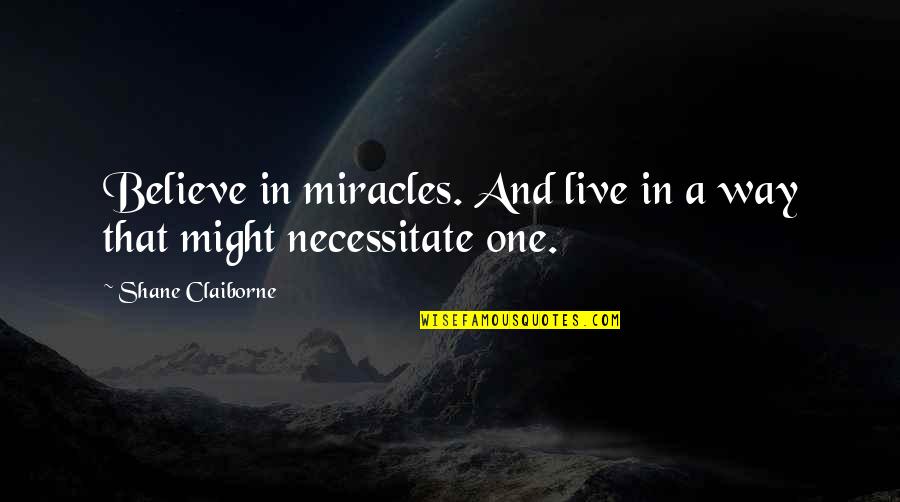 Doctrine In Nursing Quotes By Shane Claiborne: Believe in miracles. And live in a way