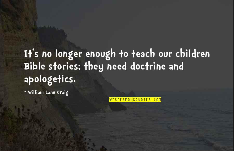Doctrine In The Bible Quotes By William Lane Craig: It's no longer enough to teach our children