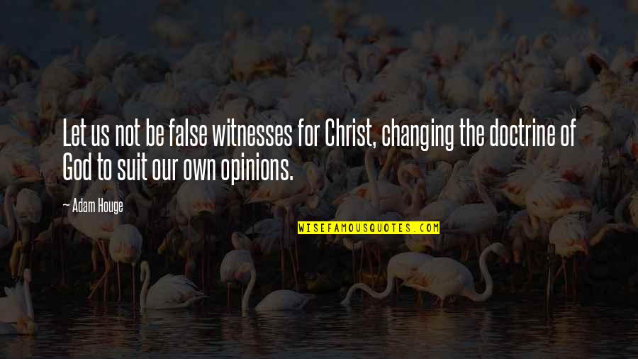 Doctrine Of God Quotes By Adam Houge: Let us not be false witnesses for Christ,