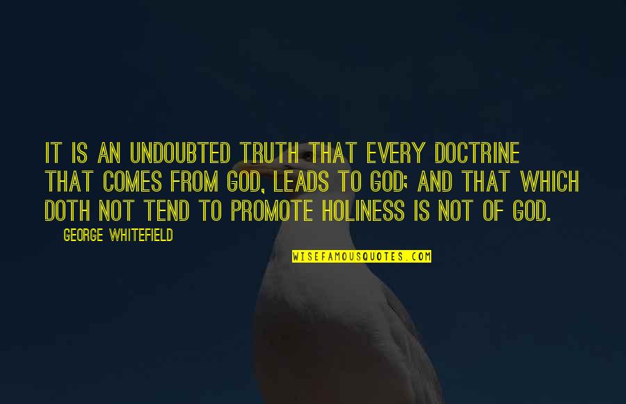 Doctrine Of God Quotes By George Whitefield: It is an undoubted truth that every doctrine