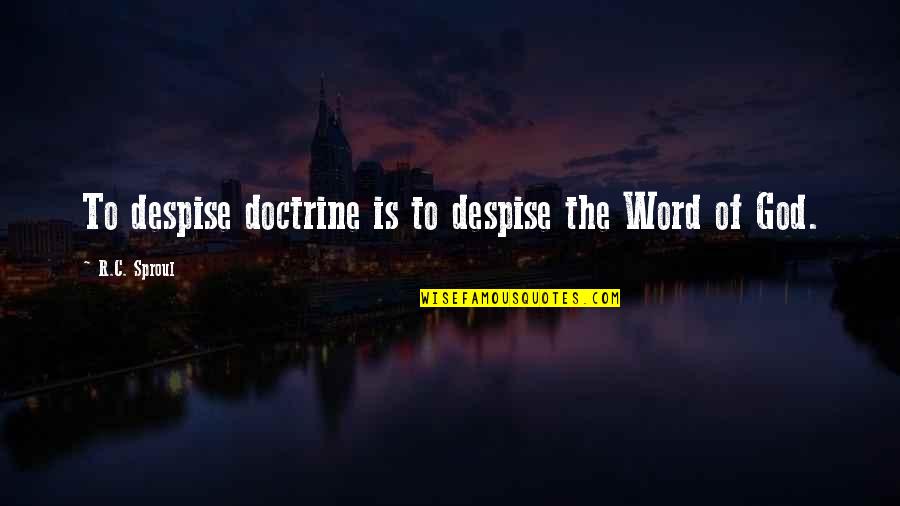 Doctrine Of God Quotes By R.C. Sproul: To despise doctrine is to despise the Word