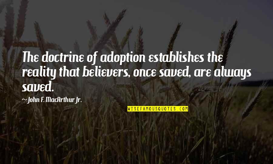 Doctrine That Reality Quotes By John F. MacArthur Jr.: The doctrine of adoption establishes the reality that