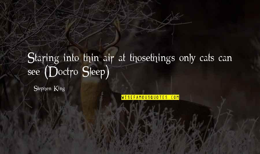 Doctro Quotes By Stephen King: Staring into thin air at thosethings only cats