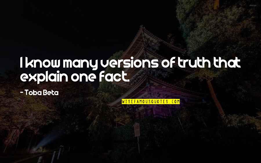 Doctro Quotes By Toba Beta: I know many versions of truth that explain