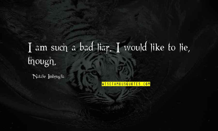 Docudramas Def Quotes By Natalie Imbruglia: I am such a bad liar. I would