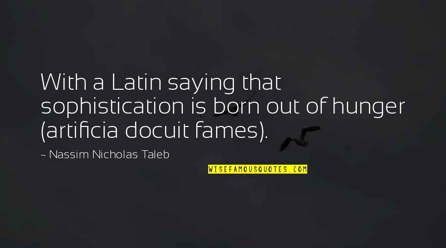 Docuit Quotes By Nassim Nicholas Taleb: With a Latin saying that sophistication is born Docuit Quotes By Nassim Nicholas Taleb: With a Latin saying that sophistication is born